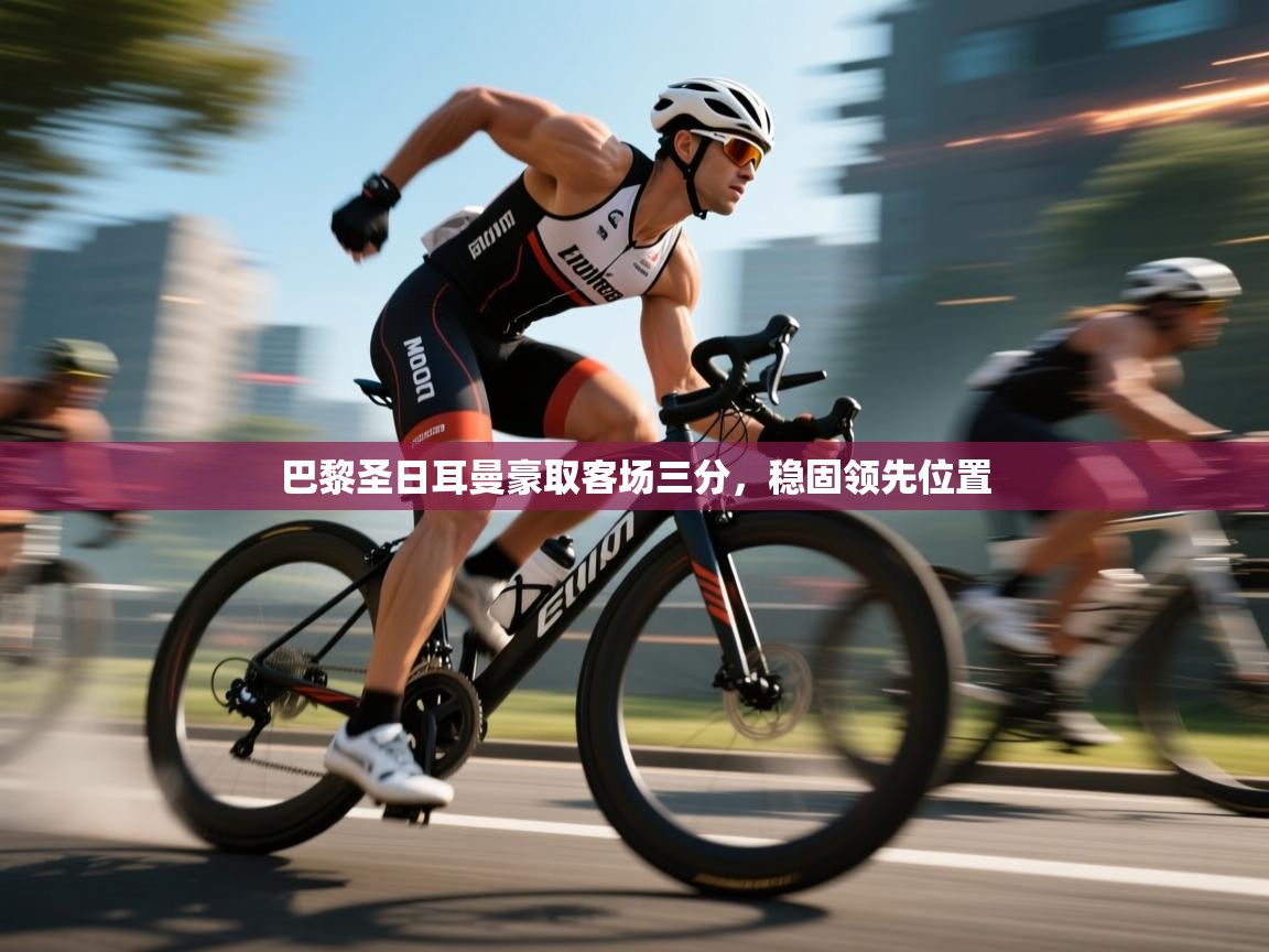 巴黎圣日耳曼豪取客场三分,稳固领先位置 第2张