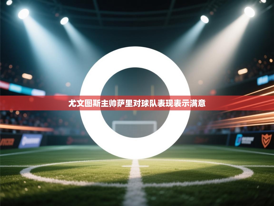 尤文图斯主帅萨里对球队表现表示满意  第1张